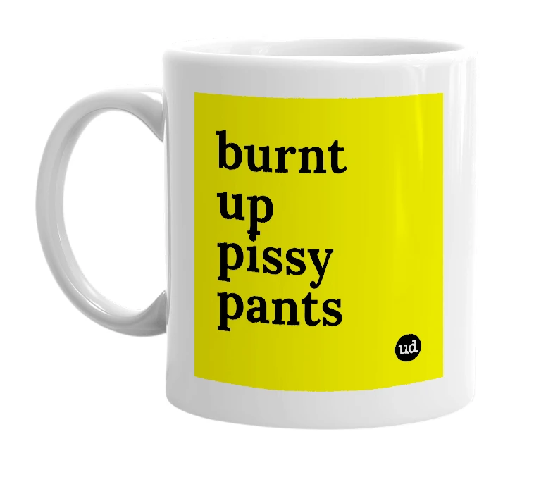 White mug with 'burnt up pissy pants' in bold black letters