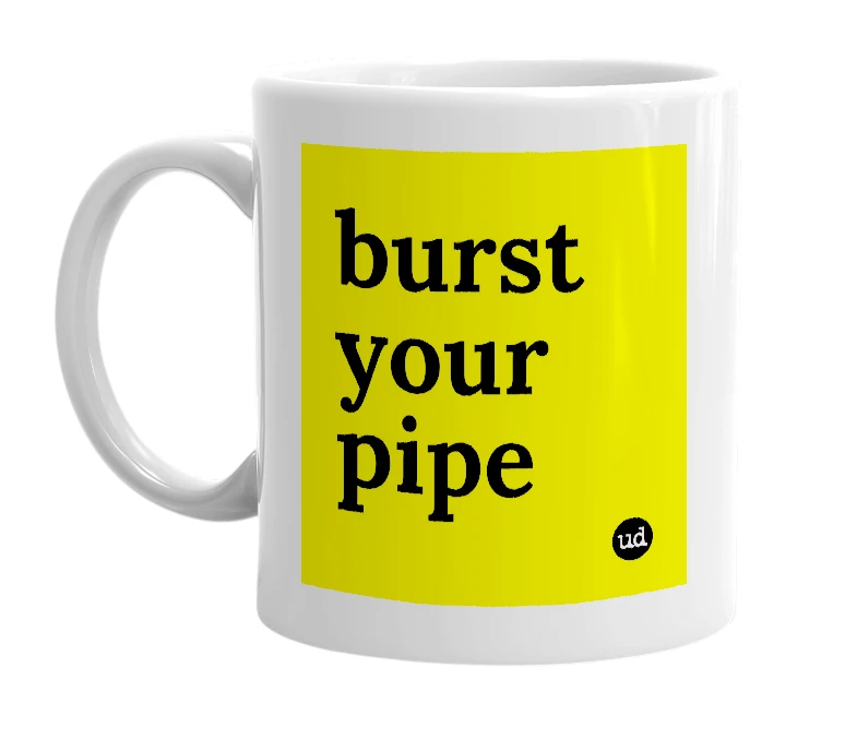 White mug with 'burst your pipe' in bold black letters