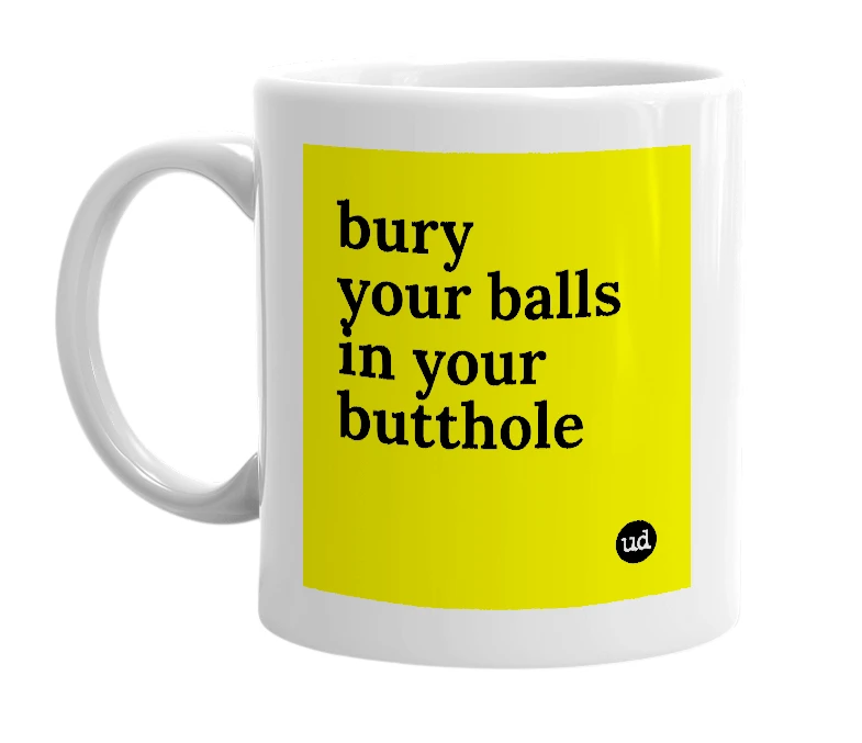 White mug with 'bury your balls in your butthole' in bold black letters