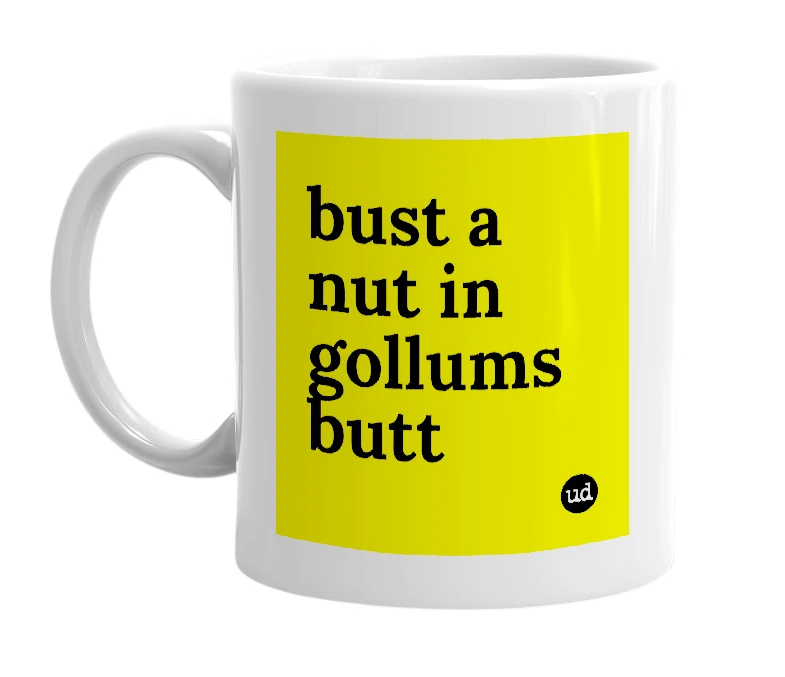 White mug with 'bust a nut in gollums butt' in bold black letters