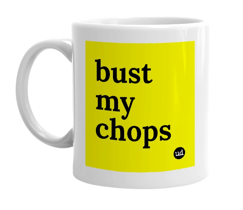 White mug with 'bust my chops' in bold black letters