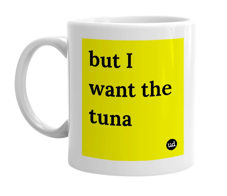 White mug with 'but I want the tuna' in bold black letters
