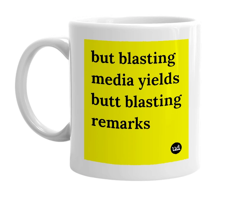 White mug with 'but blasting media yields butt blasting remarks' in bold black letters