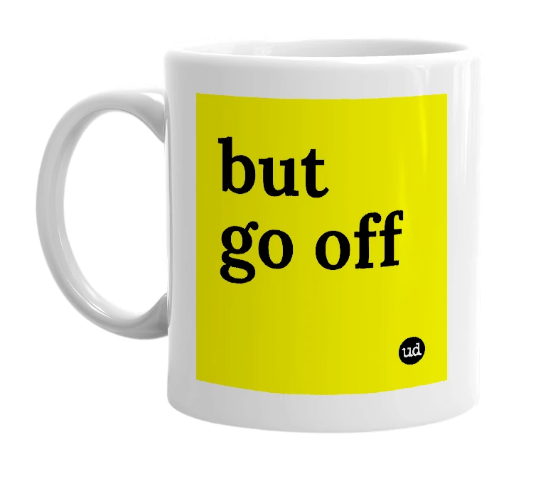 White mug with 'but go off' in bold black letters