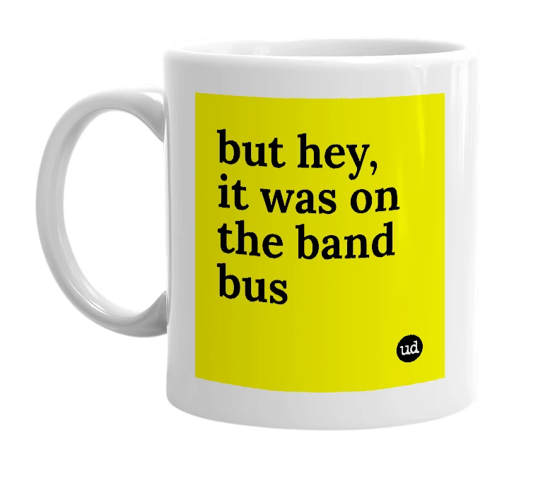 White mug with 'but hey, it was on the band bus' in bold black letters