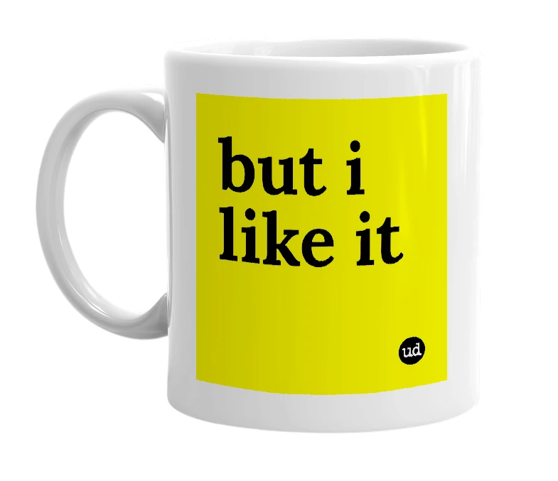 White mug with 'but i like it' in bold black letters