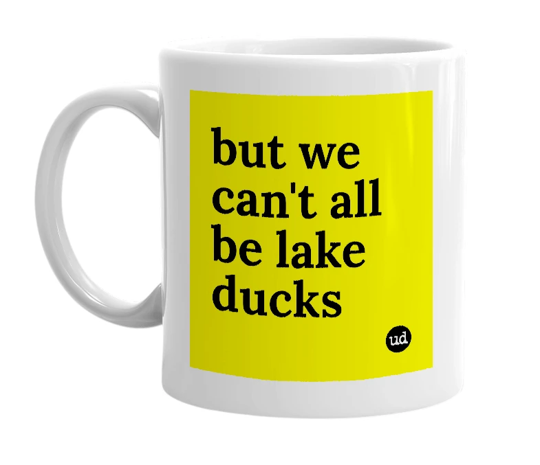 White mug with 'but we can't all be lake ducks' in bold black letters