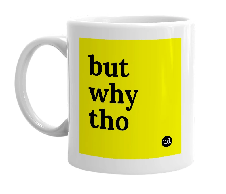 White mug with 'but why tho' in bold black letters