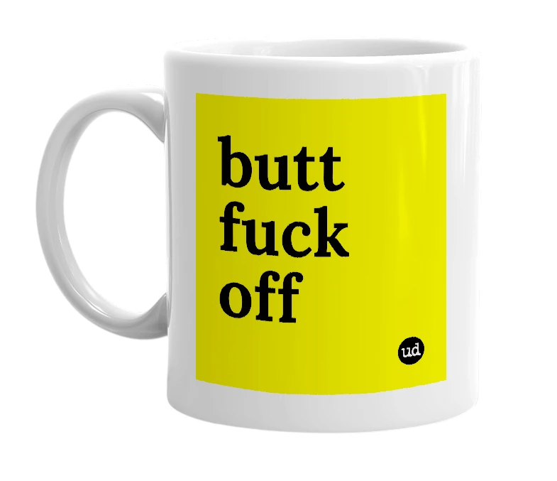 White mug with 'butt fuck off' in bold black letters
