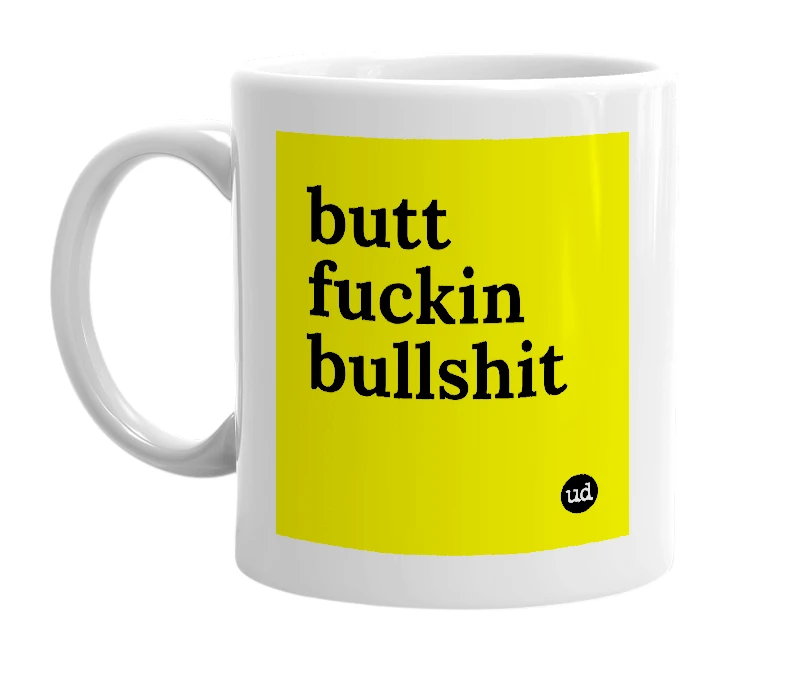 White mug with 'butt fuckin bullshit' in bold black letters