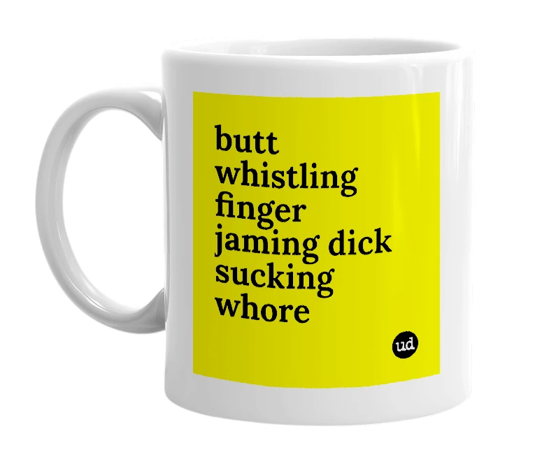 White mug with 'butt whistling finger jaming dick sucking whore' in bold black letters