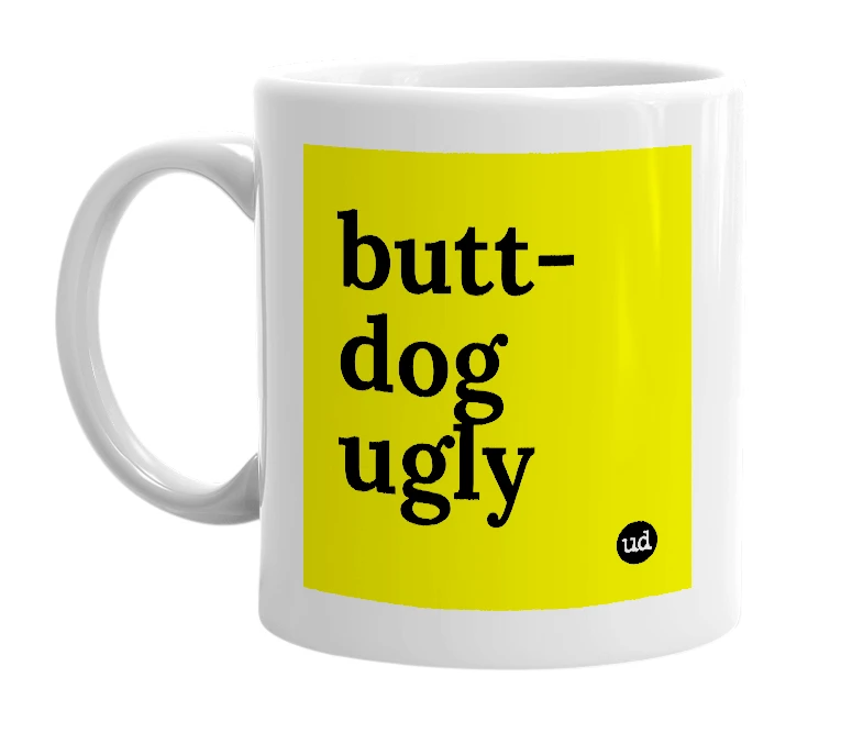 White mug with 'butt-dog ugly' in bold black letters