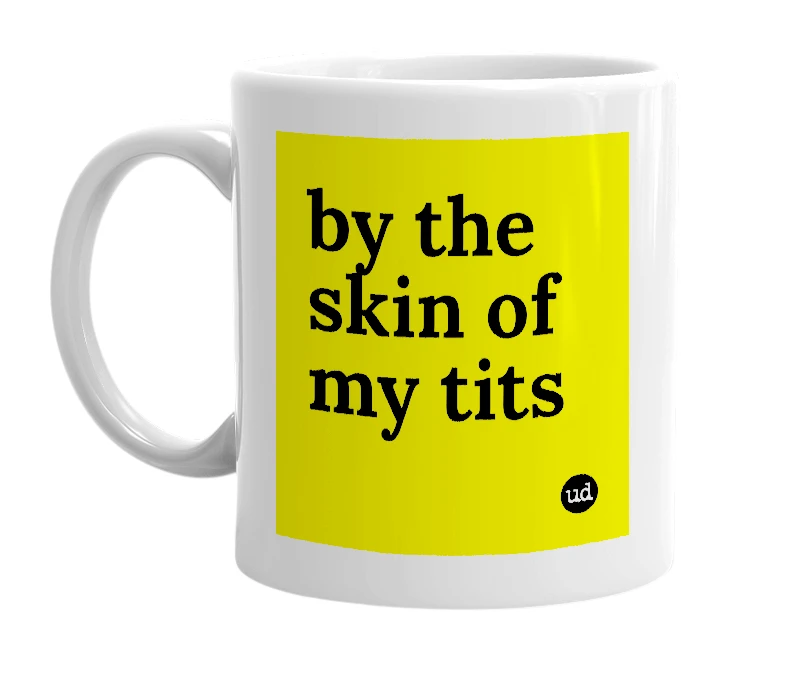 White mug with 'by the skin of my tits' in bold black letters