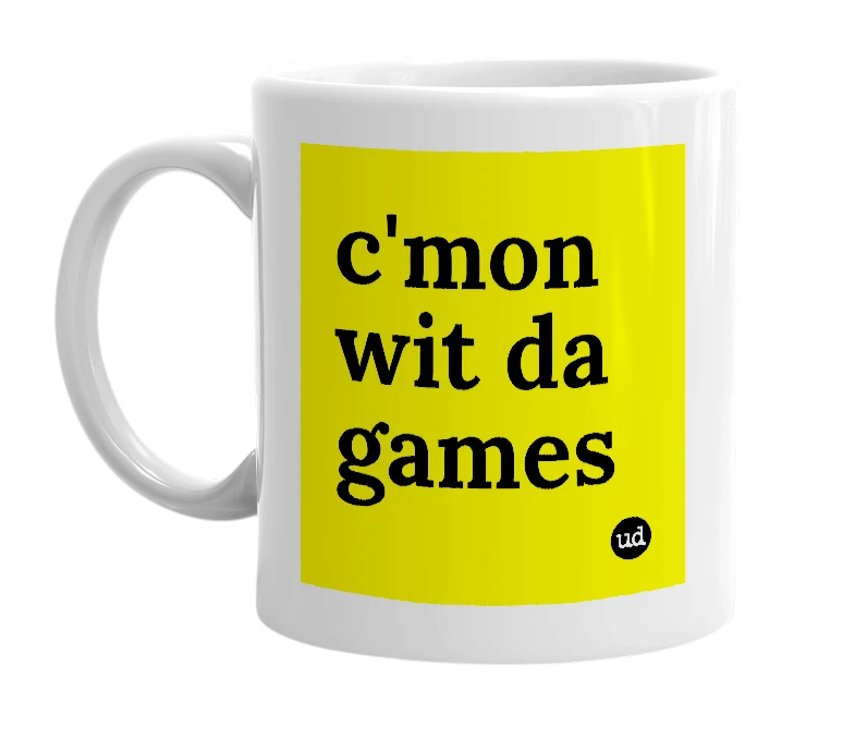White mug with 'c'mon wit da games' in bold black letters