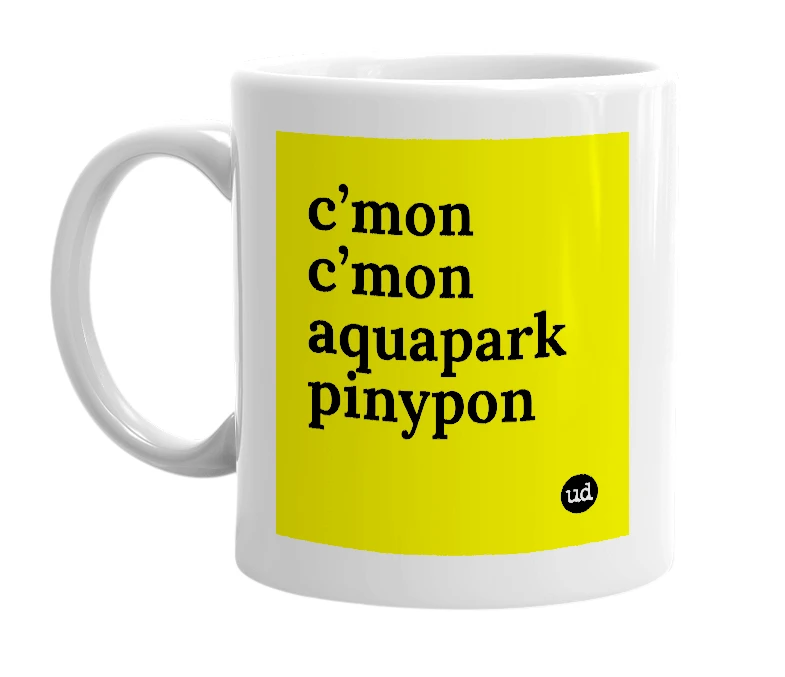White mug with 'c’mon c’mon aquapark pinypon' in bold black letters