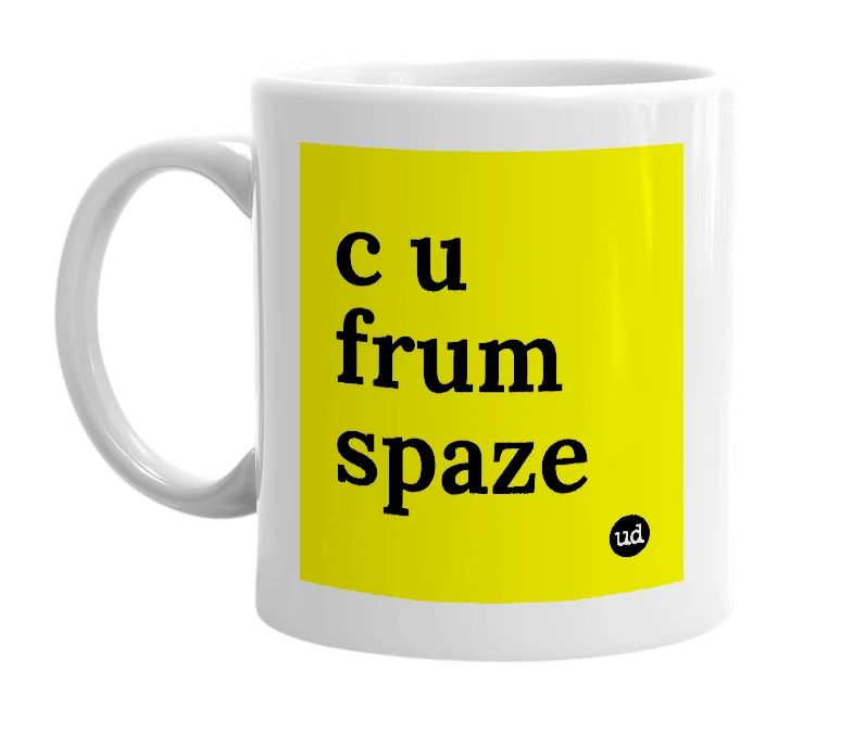White mug with 'c u frum spaze' in bold black letters
