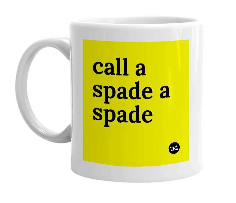 White mug with 'call a spade a spade' in bold black letters