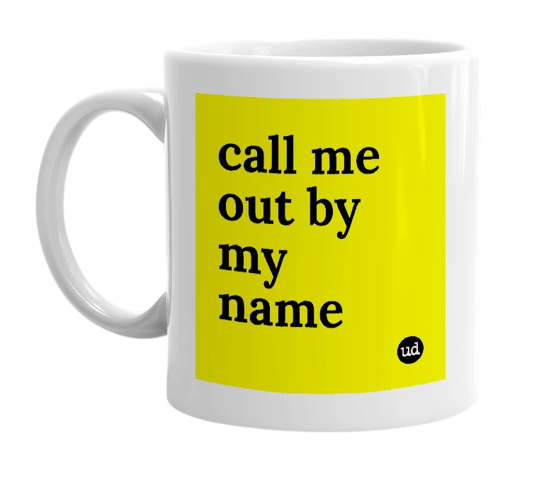 White mug with 'call me out by my name' in bold black letters