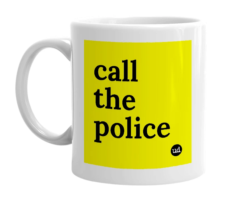 White mug with 'call the police' in bold black letters