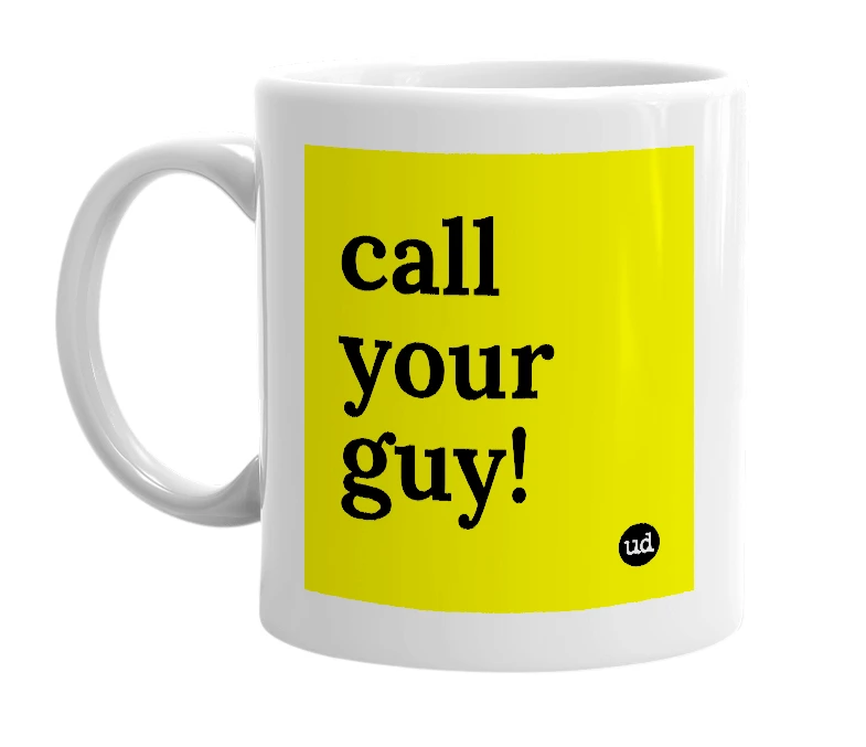 White mug with 'call your guy!' in bold black letters
