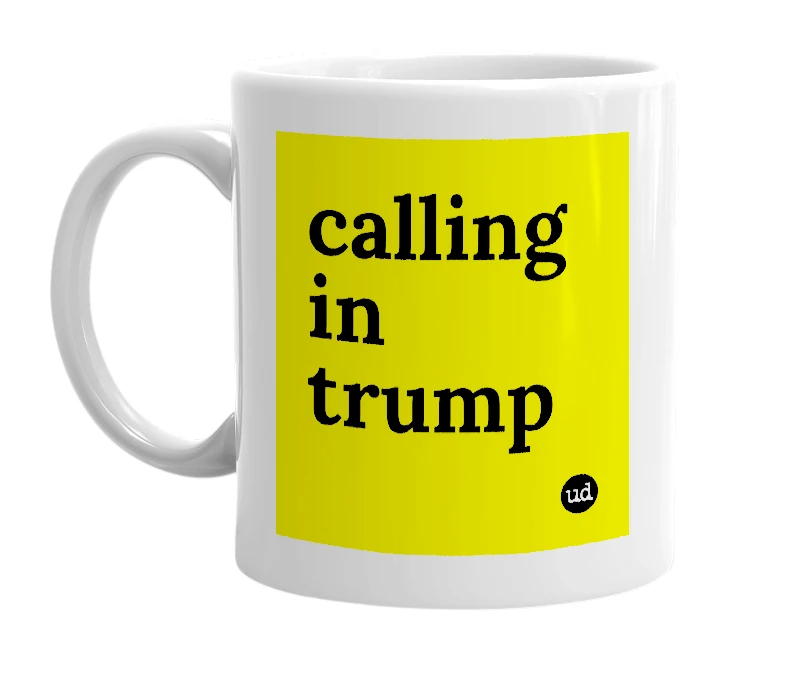 White mug with 'calling in trump' in bold black letters