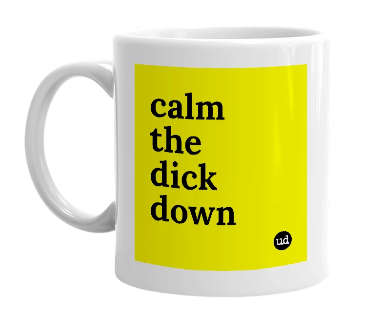 White mug with 'calm the dick down' in bold black letters