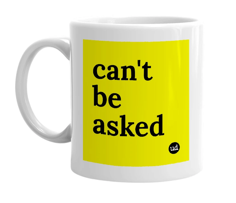 White mug with 'can't be asked' in bold black letters