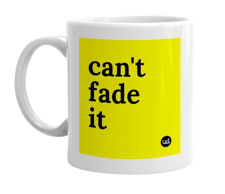 White mug with 'can't fade it' in bold black letters