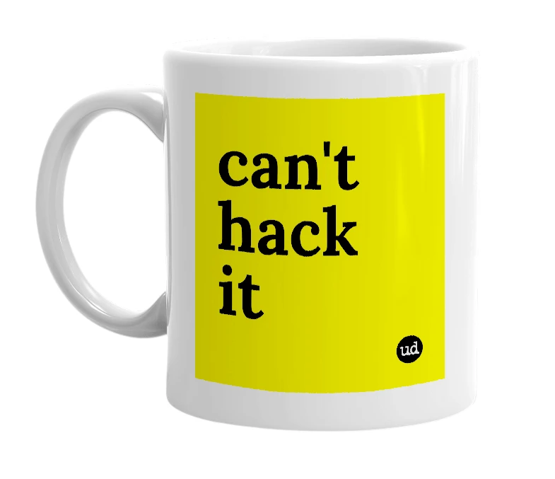White mug with 'can't hack it' in bold black letters