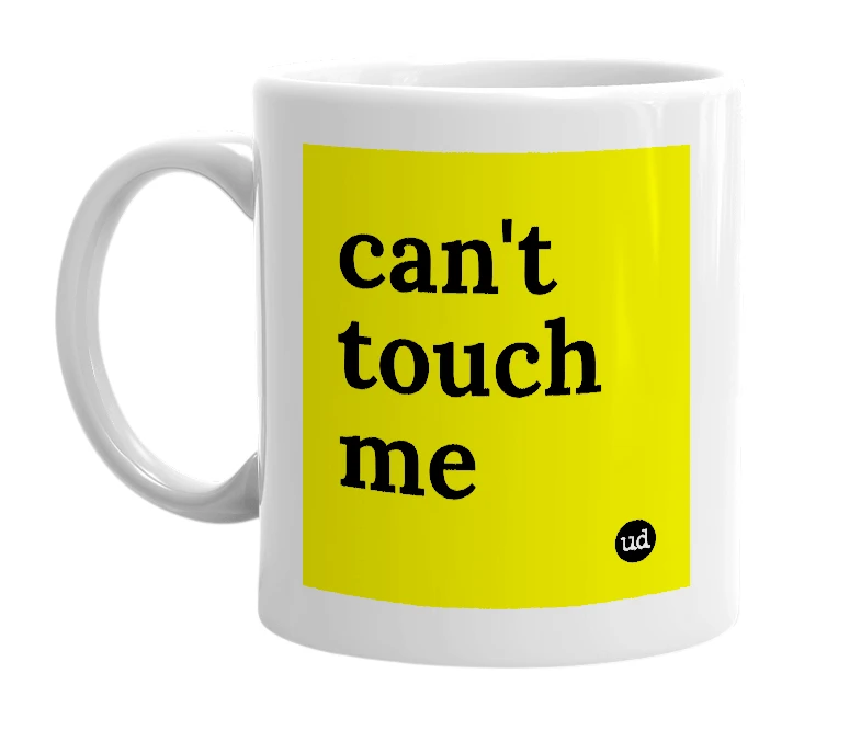 White mug with 'can't touch me' in bold black letters