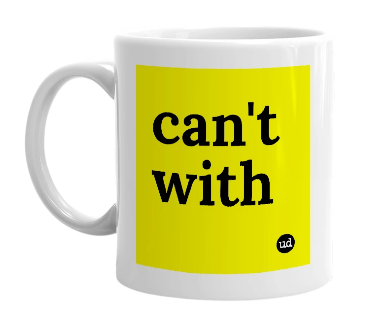 White mug with 'can't with' in bold black letters