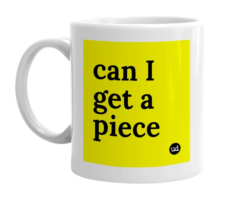 White mug with 'can I get a piece' in bold black letters