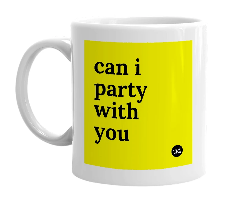 White mug with 'can i party with you' in bold black letters