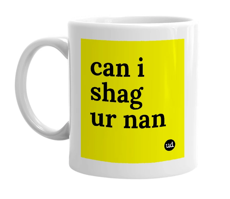 White mug with 'can i shag ur nan' in bold black letters
