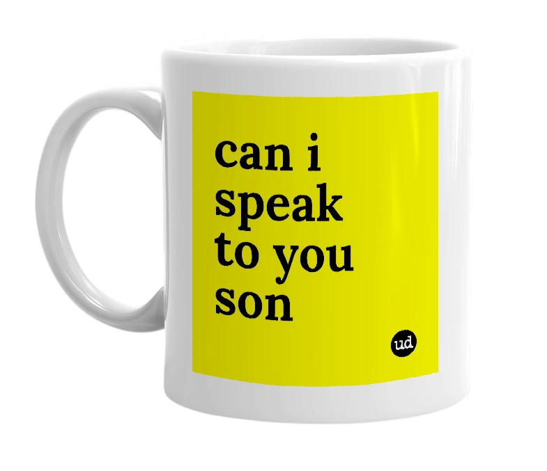 White mug with 'can i speak to you son' in bold black letters