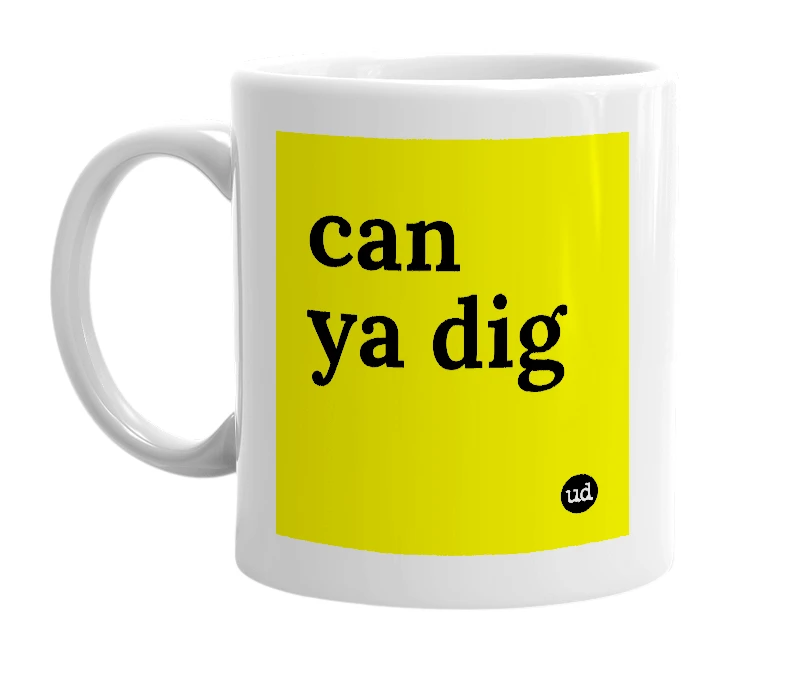White mug with 'can ya dig' in bold black letters