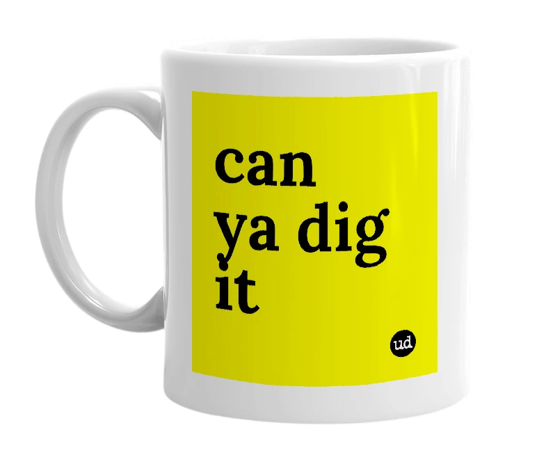 White mug with 'can ya dig it' in bold black letters