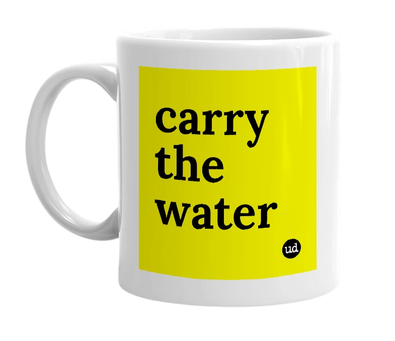 White mug with 'carry the water' in bold black letters