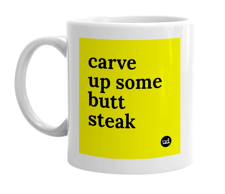 White mug with 'carve up some butt steak' in bold black letters