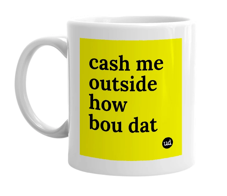 White mug with 'cash me outside how bou dat' in bold black letters