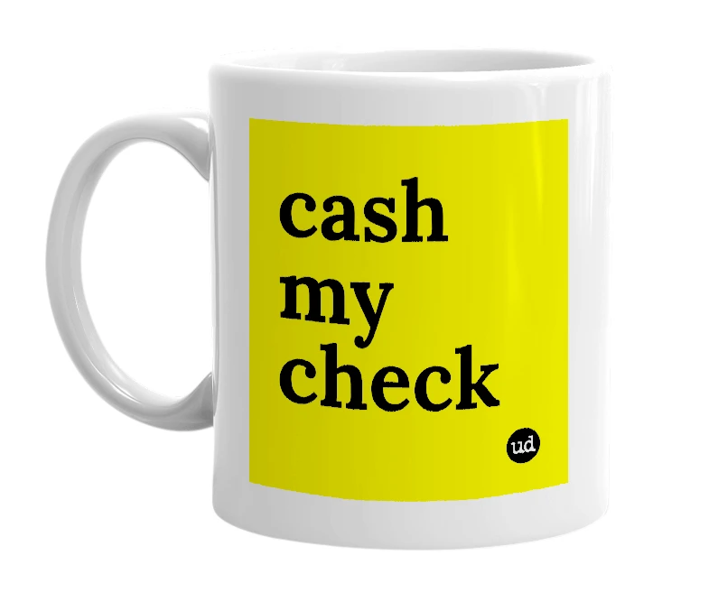 White mug with 'cash my check' in bold black letters