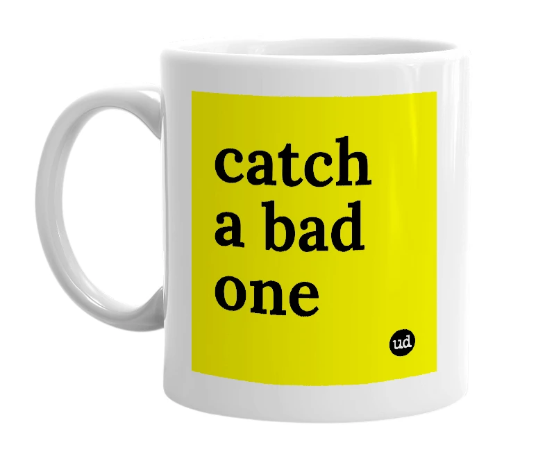 White mug with 'catch a bad one' in bold black letters