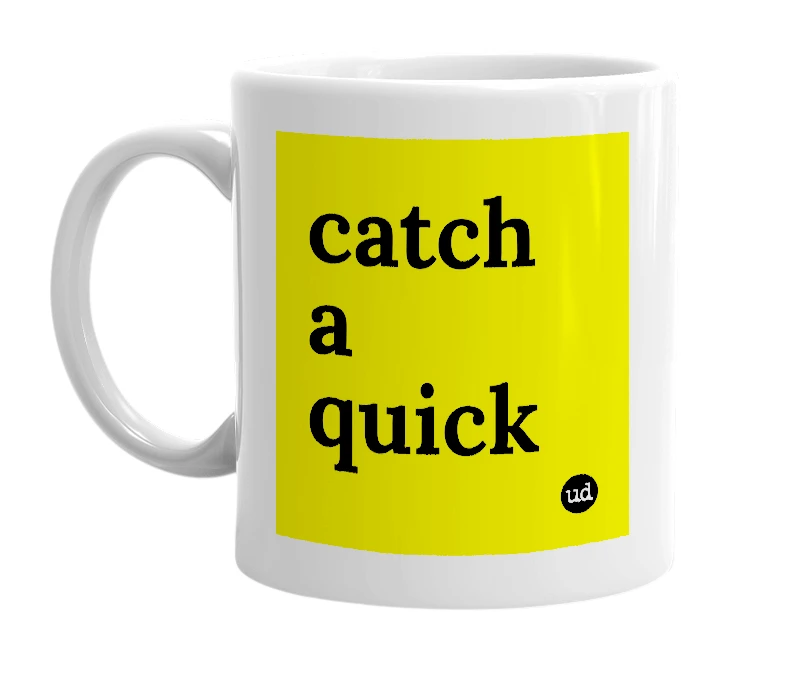 White mug with 'catch a quick' in bold black letters