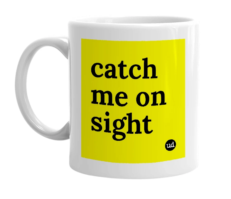 White mug with 'catch me on sight' in bold black letters