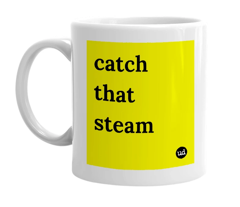 White mug with 'catch that steam' in bold black letters