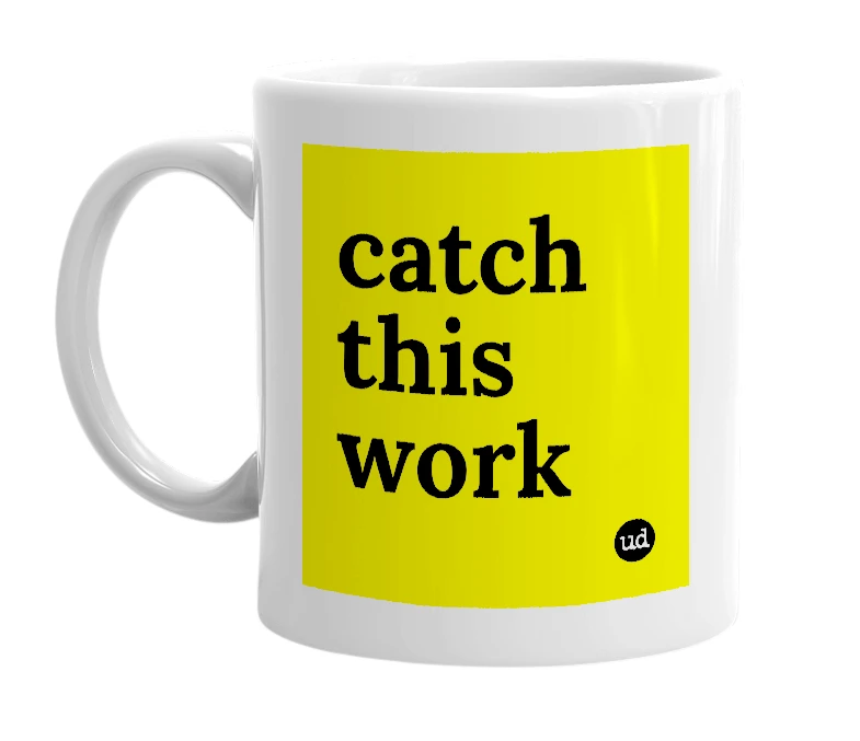 White mug with 'catch this work' in bold black letters