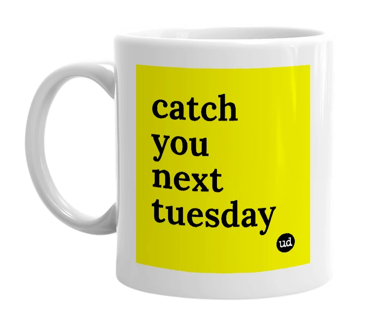 White mug with 'catch you next tuesday' in bold black letters