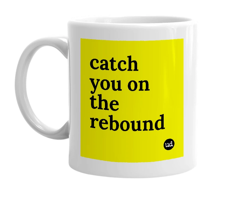 White mug with 'catch you on the rebound' in bold black letters