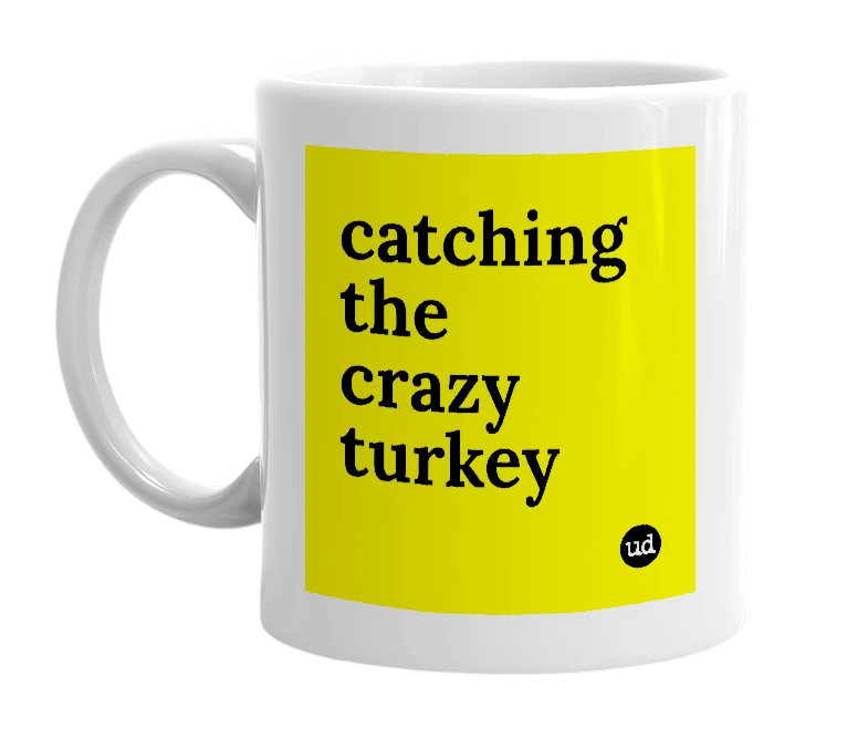 White mug with 'catching the crazy turkey' in bold black letters