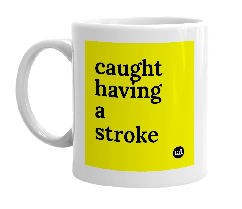 White mug with 'caught having a stroke' in bold black letters